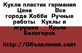 Кукла пластик германия › Цена ­ 4 000 - Все города Хобби. Ручные работы » Куклы и игрушки   . Крым,Белогорск